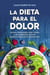La dieta para el dolor - Artrosis, fibromialgia, dolor lumbar y otras dolencias crónicas