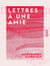Lettres à une amie - 1880-1887