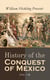 History of the Conquest of Mexico (Vol. 1-4) - Complete Edition: Aztec Empire, Mythology, Institutions, Military, Astronomy, Temples, Emperor Montezuma & the Spanish Conquest under the leadership of Cortés