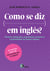 Como se diz... Em inglês? - Termos coloquiais, expressões comuns e curiosidades da língua inglesa