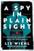 A Spy in Plain Sight - The Inside Story of the FBI and Robert Hanssen—America's Most Damaging Russian Spy