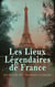 Les Lieux Légendaires de France: Recueil de Sept Ouvrages Classiques - Palais de Saint-Cloud, La tour Eiffel, Anciennes églises de Saint-Maixent, etc.