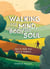 Walking for Mind, Body and Soul - How to Walk Your Way to Wellness