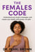 The Female Code; Understand Your Body’s Messages And Master Your Health With Power, Not Pills