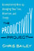 The Productivity Project - Accomplishing More by Managing Your Time, Attention, and Energy