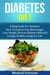 Diabetes Diet: Eating Guide For Diabetics, How To Control Your Blood Sugar, Lose Weight, Reverse Diabetes Naturally & Enjoy Healthy Living For Life