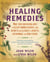 Healing Remedies - More Than 1,000 Natural Ways to Relieve the Symptoms of Common Ailments, from Arthritis and Allergies to Diabetes, Osteoporosis, and Many Others!