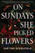 On Sundays She Picked Flowers