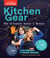 Kitchen Gear: The Ultimate Owner's Manual - Boost Your Equipment IQ with 500+ Expert Tips, Optimize Your Kitchen with 400+ Recommended Tools