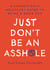 Just Don't Be an Asshole - A Surprisingly Necessary Guide to Being a Good Guy: A Parenting Book