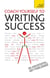 Coach Yourself to Writing Success - Boost Motivation, Increase Creativity and Achieve Your Writing Goals