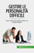 Gestire le personalità difficili - Come comportarsi efficacemente con colleghi difficili