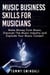 Music Business Skills For Musicians: Make Money from Music, Discover The Music Industry and Explode Your Music Career!