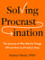 Solving Procrastination - The Science of Why We Put Things Off and How to (Finally!) Stop