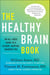 The Healthy Brain Book - An All-Ages Guide to a Calmer, Happier, Sharper You: A proven plan for managing anxiety, depression, and ADHD, and preventing and reversing dementia and Alzheimer's