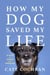 How My Dog Saved My Life - Thirty Tales of Courage and Compassion