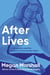 After Lives - On Biography and the Mysteries of the Human Heart