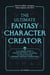 The Ultimate Fantasy Character Creator - From Origin Story to Character Voice, Everything You Need to Develop Original Fantasy Characters