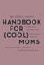 The Rebel Mama's Handbook for (Cool) Moms
