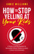 How to Stop Yelling at Your Kids: A Positive Parenting Approach for Dealing with Difficult Children to Create a Stress-Free Environment
