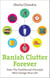 Banish Clutter Forever - How the Toothbrush Principle Will Change Your Life