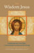 The Wisdom Jesus - Transforming Heart and Mind--A New Perspective on Christ and His Message
