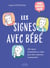 Tout savoir sur les signes avec bébé - 150 signes disponibles en vidéo pour bien maîtriser la gestuelle !