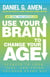 Use Your Brain to Change Your Age - Secrets to Look, Feel, and Think Younger Every Day: A Longevity Book