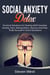 Social Anxiety Detox Practical Solutions for Dealing with Everyday Anxiety, Fear, Awkwardness, Shyness and How to be Yourself in Social Situations