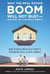 Why the Real Estate Boom Will Not Bust - And How You Can Profit from It - How to Build Wealth in Today's Expanding Real Estate Market