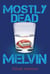 Mostly Dead Melvin