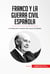 Franco y la guerra civil española - La historia del momento más oscuro de España