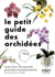 Le Petit Guide des orchidées : 70 variétés à choisir et entretenir - Plantes d'intérieur - Jardinage