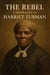 The Rebel: A Biography of Harriet Tubman