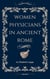 Women Physicians in Ancient Rome - Echoes of Ancient Rome: Politics, Medicine, and War, #2