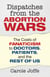 Dispatches from the Abortion Wars - The Costs of Fanaticism to Doctors, Patients, and the Rest of Us