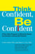 Think Confident, Be Confident - A Four-Step Program to Eliminate Doubt and Achieve Lifelong Self-Esteem