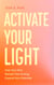 Activate Your Light - Heal Your Past, Reclaim Your Energy, Expand Your Potential