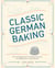 Classic German Baking - The Very Best Recipes for Traditional Favorites, from Pfeffernüsse to Streuselkuchen