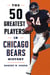 The 50 Greatest Players in Chicago Bears History