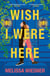 Wish I Were Here - A charming and whimsical new opposites-attract romance!