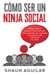 Cómo ser un Ninja Social: Supera el miedo a hablar con desconocidos, crea conexiones con cualquiera y se la persona más interesante del lugar