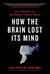 How the Brain Lost Its Mind - Sex, Hysteria, and the Riddle of Mental Illness