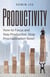 Productivity: How to Focus & Stay Productive, The Keys to Stopping Procrastination Right Now! Practical Secrets to Being Productive