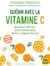 Guérir Avec la Vitamine C - Maladies traitées, effets bénéfiques, modes d’administration