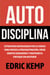 Autodisciplina: Estrategias Respaldadas por la Ciencia para Vencer la Procrastinación, Crear Hábitos Duraderos y Mantener el Enfoque sin Agotarse