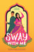 Sway With Me - A gorgeous romcom for fans of Sandhya Menon and Jenny Han