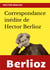 Correspondance inédite de Hector Berlioz