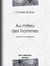 Au milieu des hommes - Notes et Impressions
