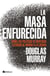 La masa enfurecida - Cómo las políticas de identidad llevaron al mundo a la locura